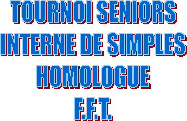 TOURNOI SENIORS
INTERNE DE SIMPLES
HOMOLOGUE
F.F.T.