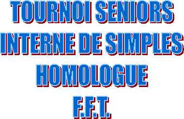 TOURNOI SENIORS
INTERNE DE SIMPLES
HOMOLOGUE
F.F.T.